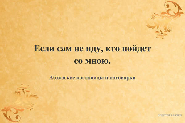 Если сам не иду, кто пойдет со мною.