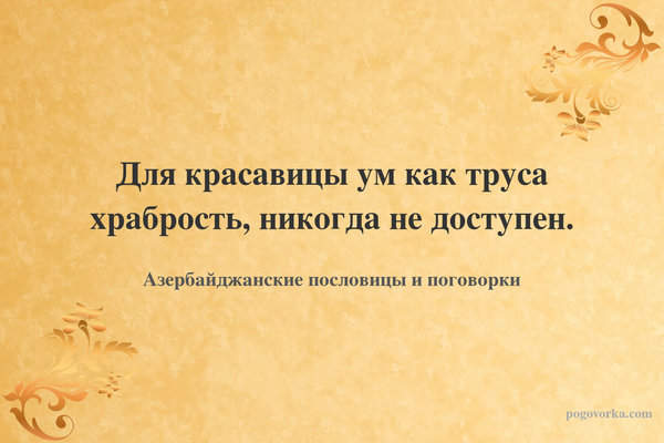 Для красавицы ум как труса храбрость, никогда не доступен.