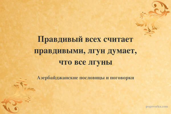 Правдивый всех считает правдивыми, лгун думает, что все лгуны