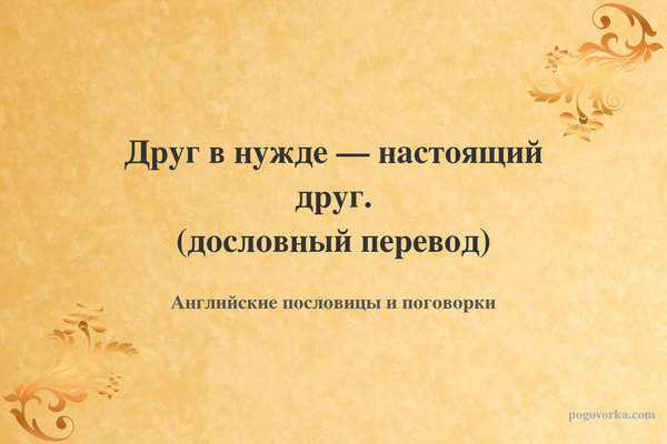 Друг в нужде — настоящий друг. (дословный перевод)