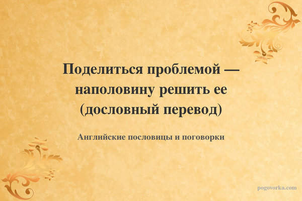 Поделиться проблемой — наполовину решить ее (дословный перевод)