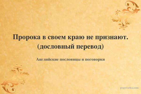 Пророка в своем краю не признают. (дословный перевод)