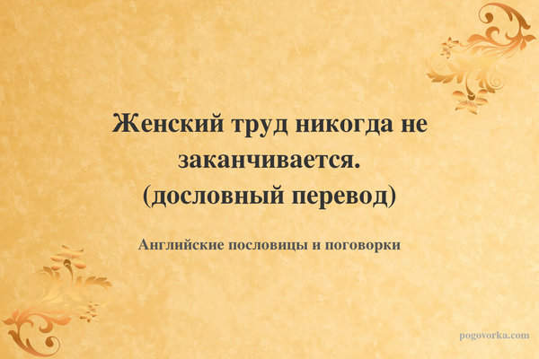 Женский труд никогда не заканчивается. (дословный перевод)