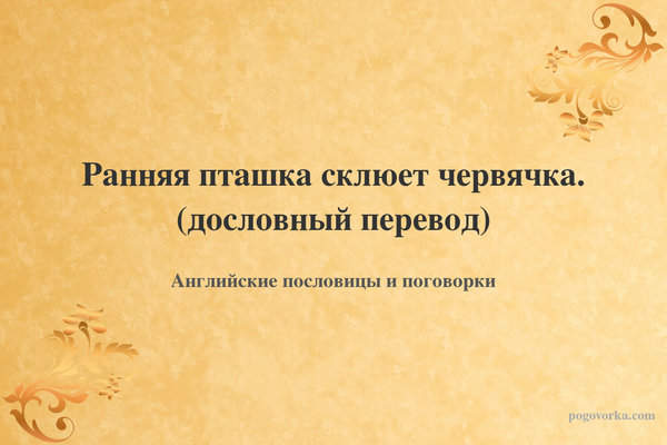 Ранняя пташка склюет червячка. (дословный перевод)