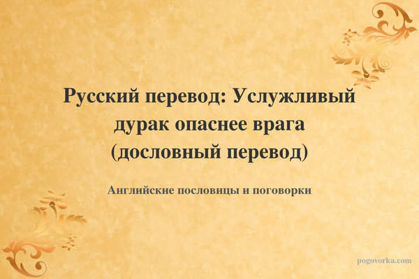 Русский перевод: Услужливый дурак опаснее врага (дословный перевод)