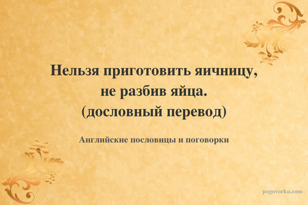 Нельзя приготовить яичницу, не разбив яйца. (дословный перевод)
