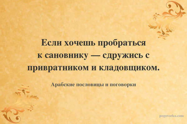 Если хочешь пробраться к сановнику — сдружись с привратником и кладовщиком.