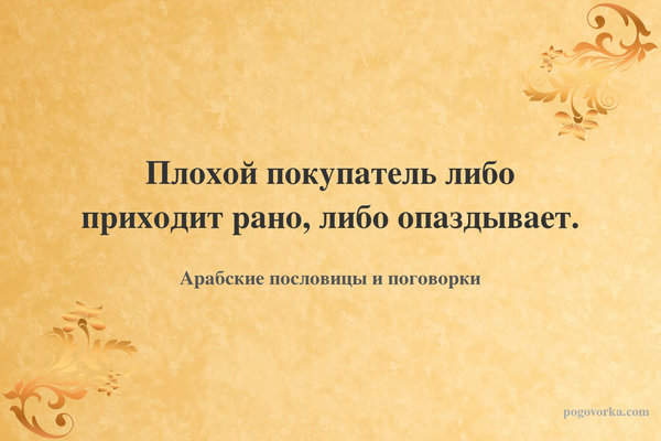 Плохой покупатель либо приходит рано, либо опаздывает.