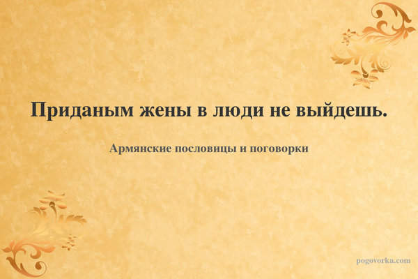 Приданым жены в люди не выйдешь.