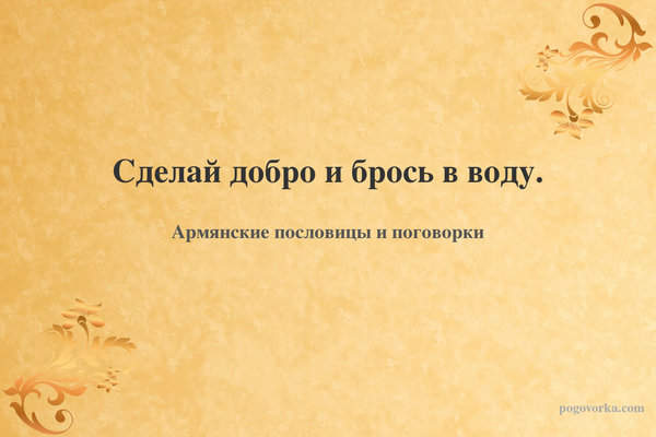 Сделай добро и брось в воду.