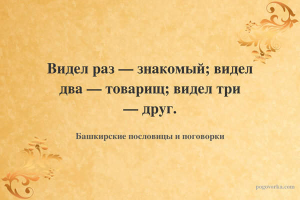 Видел раз — знакомый; видел два — товарищ; видел три — друг.