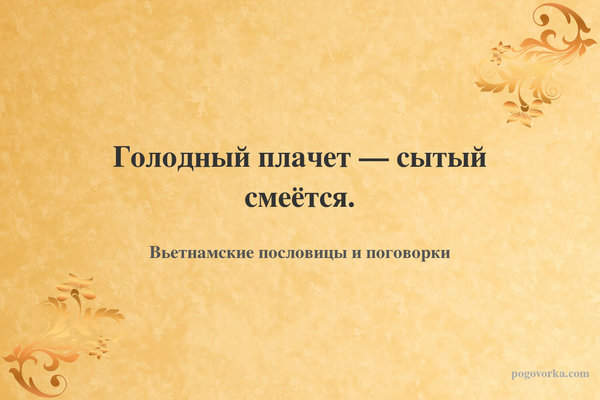 Голодный плачет — сытый смеётся.