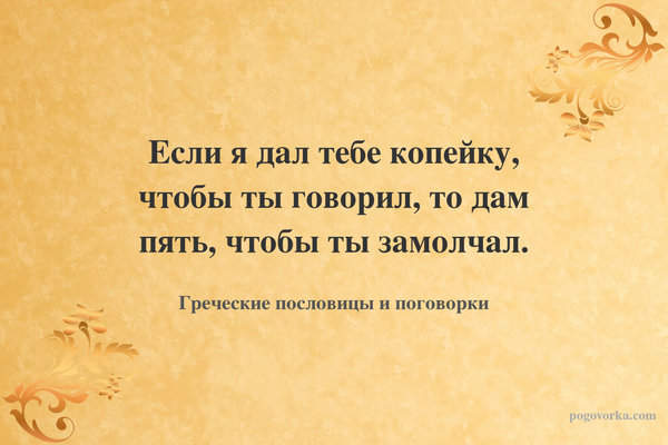 Если я дал тебе копейку, чтобы ты говорил, то дам пять, чтобы ты замолчал.