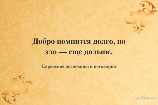 Добро помнится долго, но зло — еще дольше.