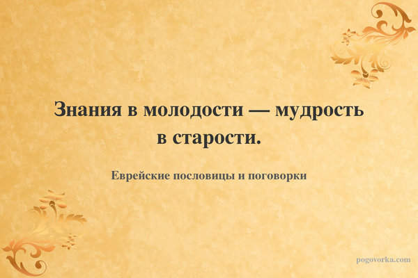 Знания в молодости — мудрость в старости.