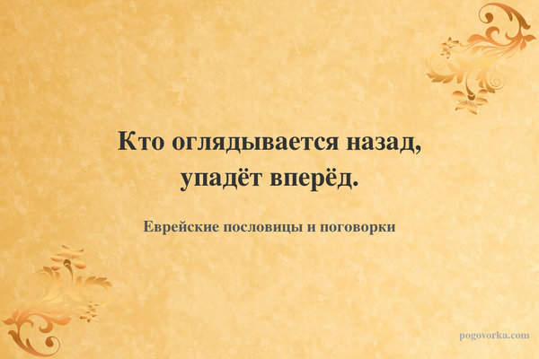 Кто оглядывается назад, упадёт вперёд.