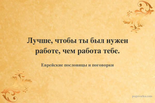 Лучше, чтобы ты был нужен работе, чем работа тебе.