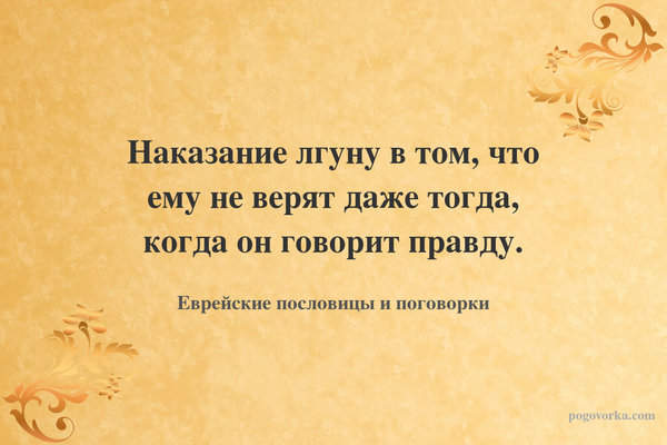 Наказание лгуну в том, что ему не верят даже тогда, когда он говорит правду.