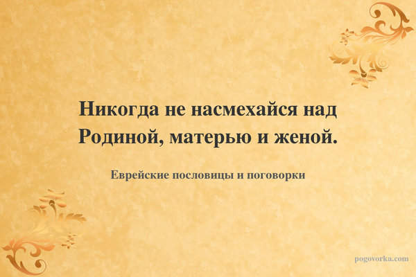 Никогда не насмехайся над Родиной, матерью и женой.