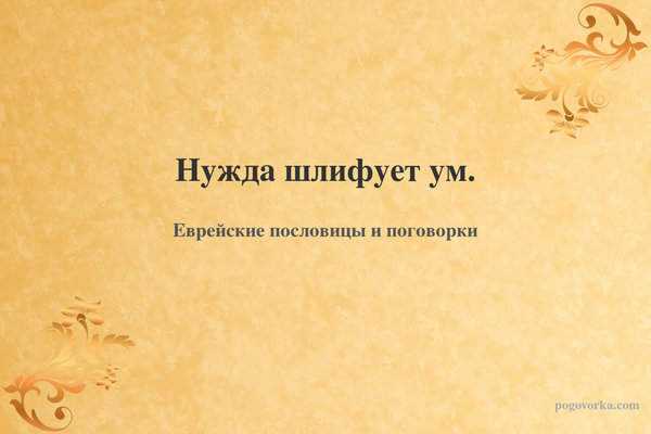 Нужда шлифует ум.