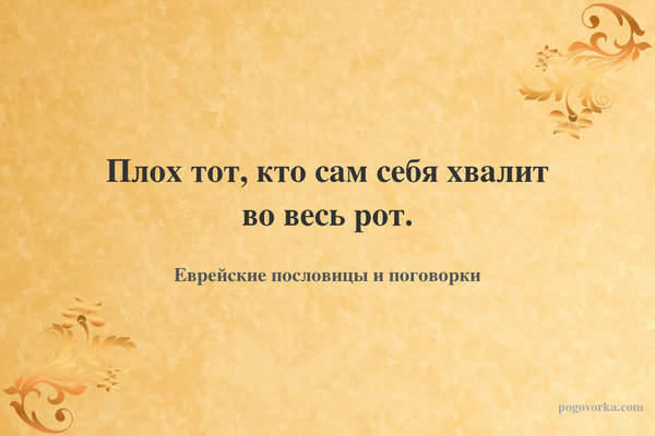 Плох тот, кто сам себя хвалит во весь рот.