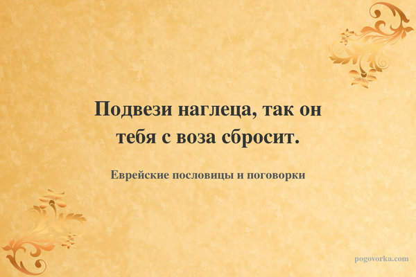 Подвези наглеца, так он тебя с воза сбросит.