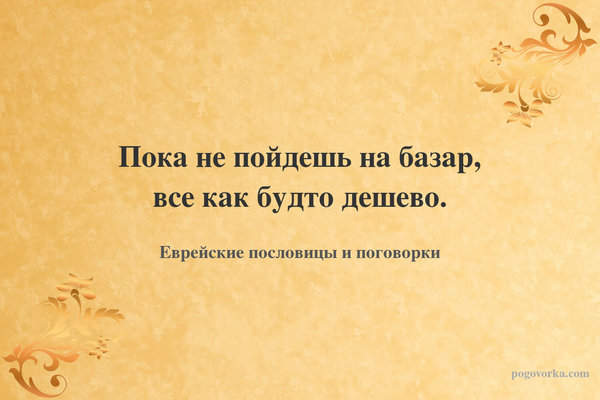 Пока не пойдешь на базар, все как будто дешево.