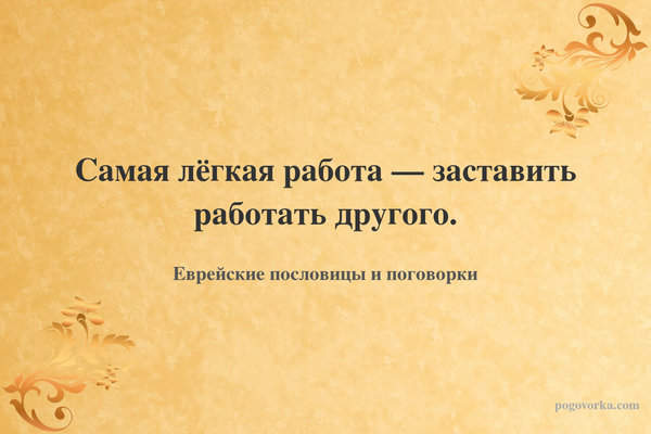 Самая лёгкая работа — заставить работать другого.