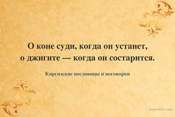 О коне суди, когда он устанет, о джигите — когда он состарится.