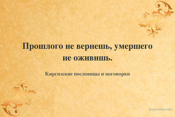 Прошлого не вернешь, умершего не оживишь.
