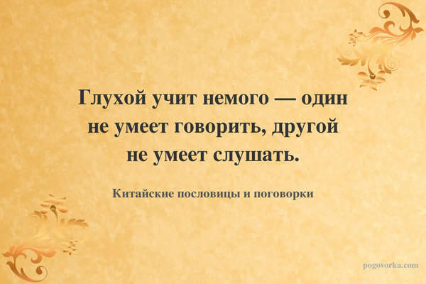 Глухой учит немого — один не умеет говорить, другой не умеет слушать.