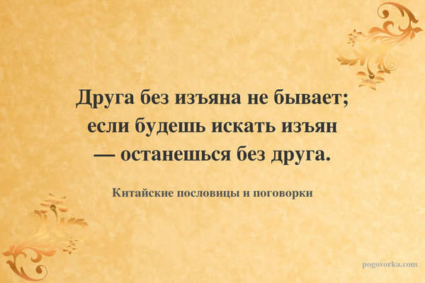 Друга без изъяна не бывает; если будешь искать изъян — останешься без друга.