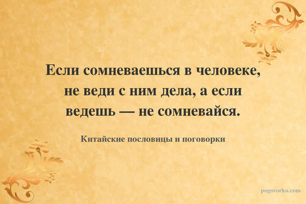 Если сомневаешься в человеке, не веди с ним дела, а если ведешь — не сомневайся.