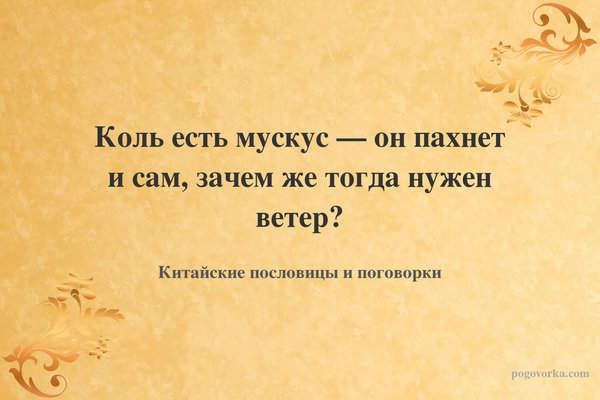 Коль есть мускус — он пахнет и сам, зачем же тогда нужен ветер?