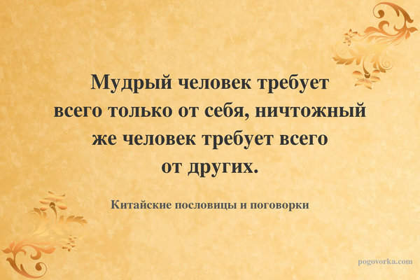 Мудрый человек требует всего только от себя, ничтожный же человек требует всего от других.