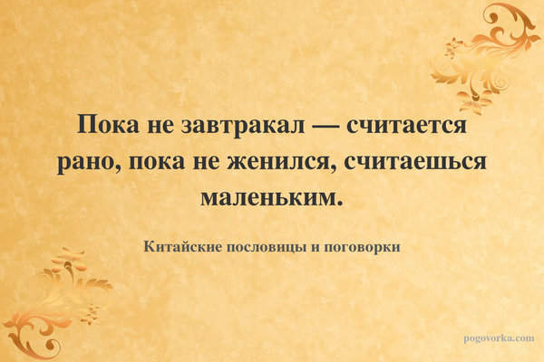 Пока не завтракал — считается рано, пока не женился, считаешься маленьким.