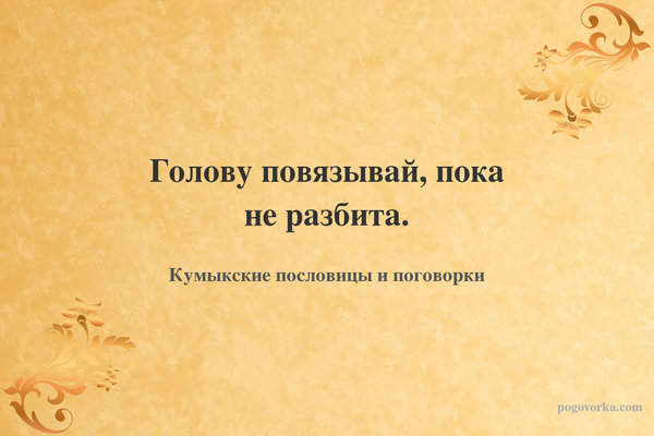 Голову повязывай, пока не разбита.