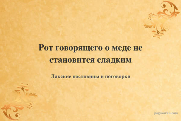 Рот говорящего о меде не становится сладким