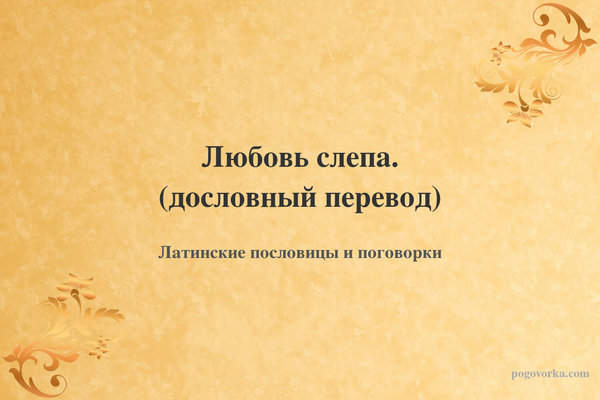 Любовь слепа. (дословный перевод)