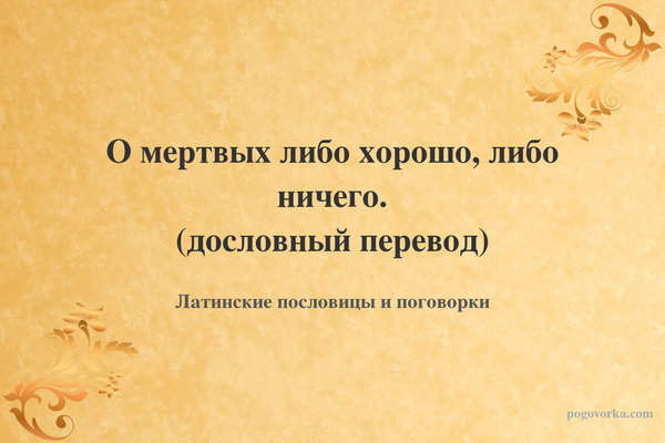 О мертвых либо хорошо, либо ничего. (дословный перевод)