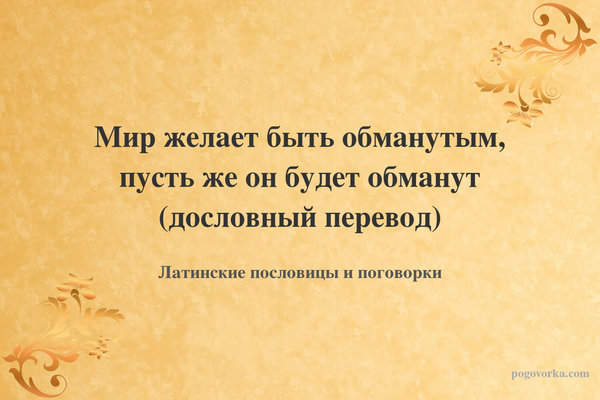 Мир желает быть обманутым, пусть же он будет обманут (дословный перевод)