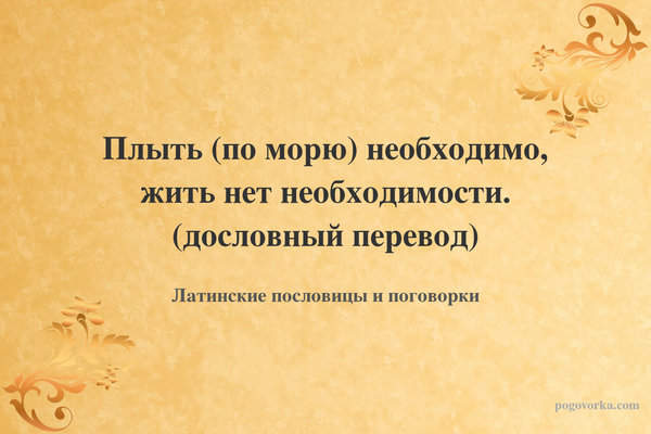 Плыть (по морю) необходимо, жить нет необходимости. (дословный перевод)
