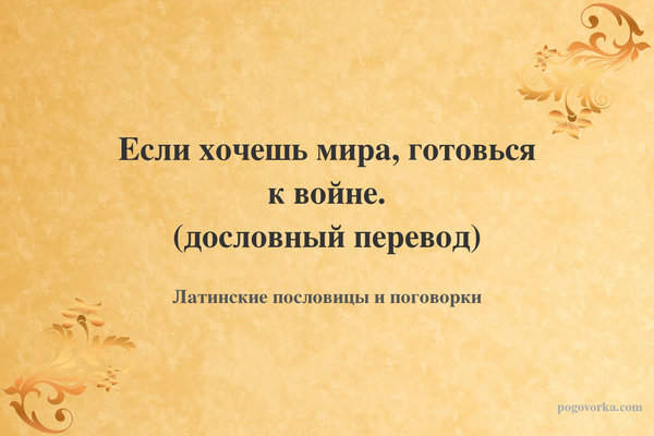 Если хочешь мира, готовься к войне. (дословный перевод)