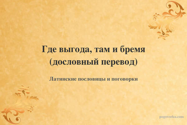 Где выгода, там и бремя (дословный перевод)