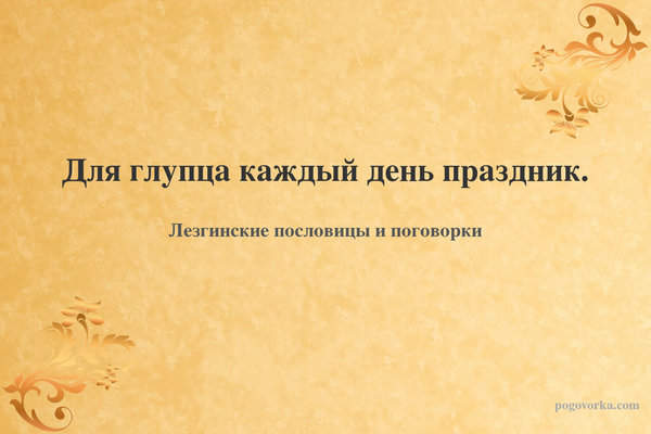 Для глупца каждый день праздник.