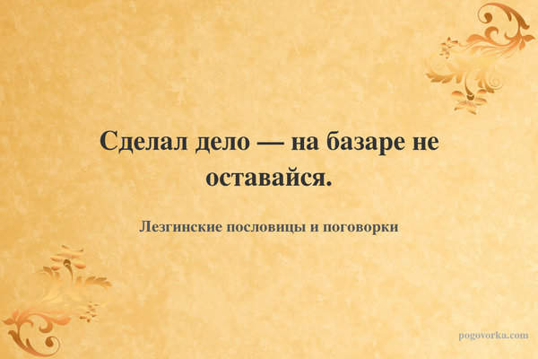 Сделал дело — на базаре не оставайся.