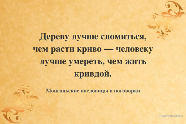 Дереву лучше сломиться, чем расти криво — человеку лучше умереть, чем жить кривдой.
