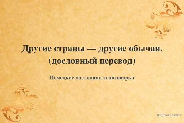 Другие страны — другие обычаи. (дословный перевод)
