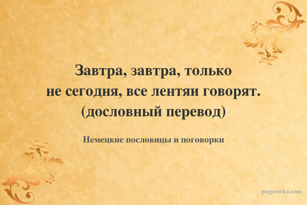 Завтра, завтра, только не сегодня, все лентяи говорят. (дословный перевод)