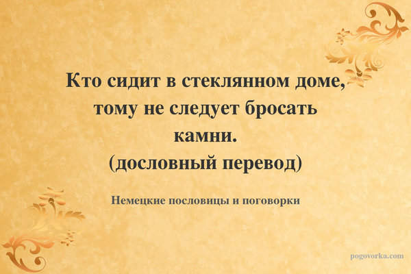 Кто сидит в стеклянном доме, тому не следует бросать камни. (дословный перевод)